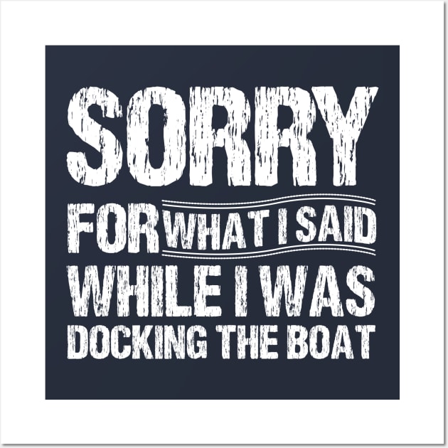 Sorry For What I Said While I Was Docking The Boat Wall Art by printalpha-art